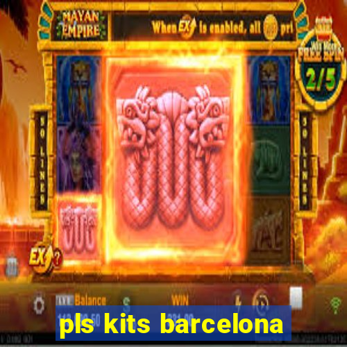 pls kits barcelona